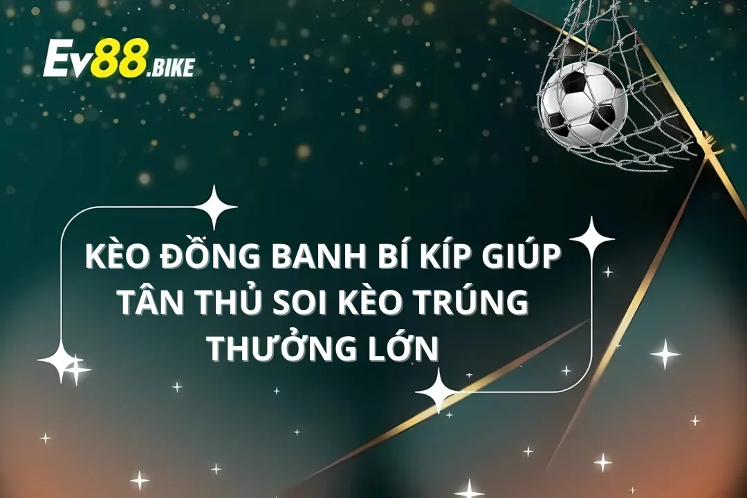 Khái quát về kèo đồng banh dành cho tân thủ