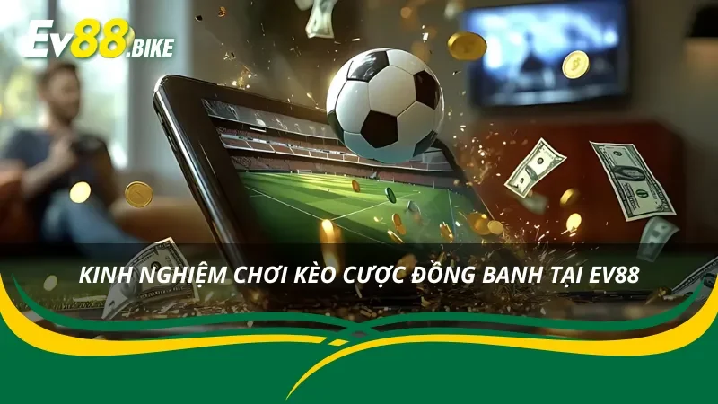 03 kinh nghiệm quan trọng trước khi đặt cược kèo đồng banh tại EV88